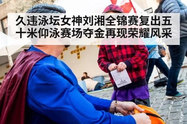 久违泳坛女神刘湘全锦赛复出五十米仰泳赛场夺金再现荣耀风采